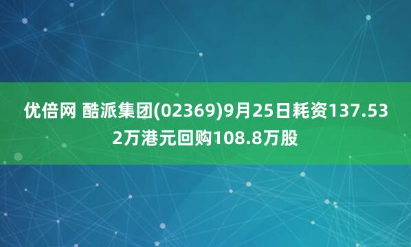 优倍网 酷派集团(02369)9月25日耗资137.532万港元回购108.8万股